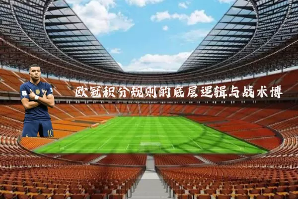 欧冠积分规则的底层逻辑与战术博弈